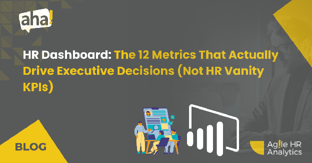 HR Dashboard: The 12 Metrics That Actually Drive Executive Decisions (Not HR Vanity KPIs)